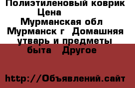 Полиэтиленовый коврик › Цена ­ 35 000 - Мурманская обл., Мурманск г. Домашняя утварь и предметы быта » Другое   